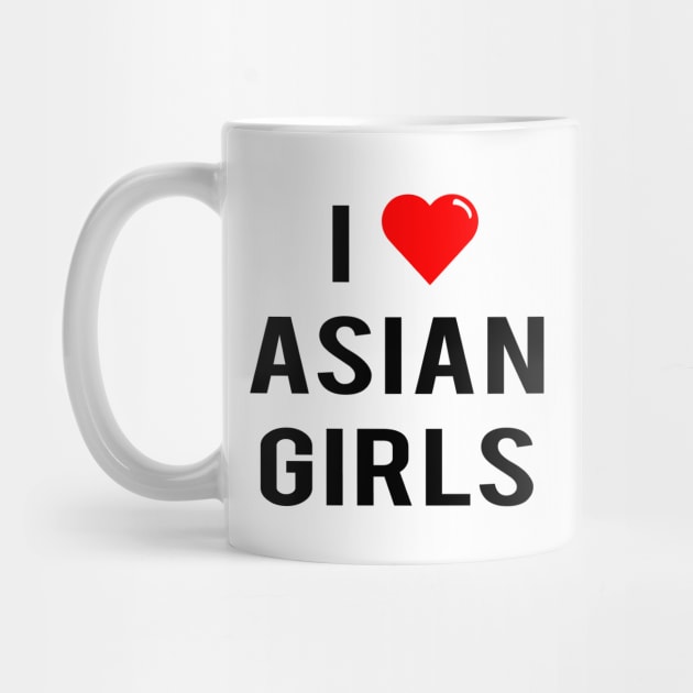 I Love Asian Girls by geeklyshirts